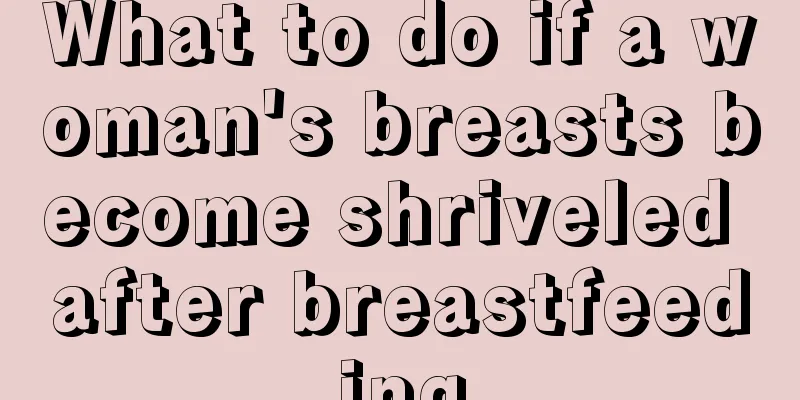 What to do if a woman's breasts become shriveled after breastfeeding