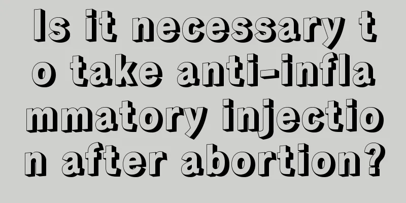 Is it necessary to take anti-inflammatory injection after abortion?