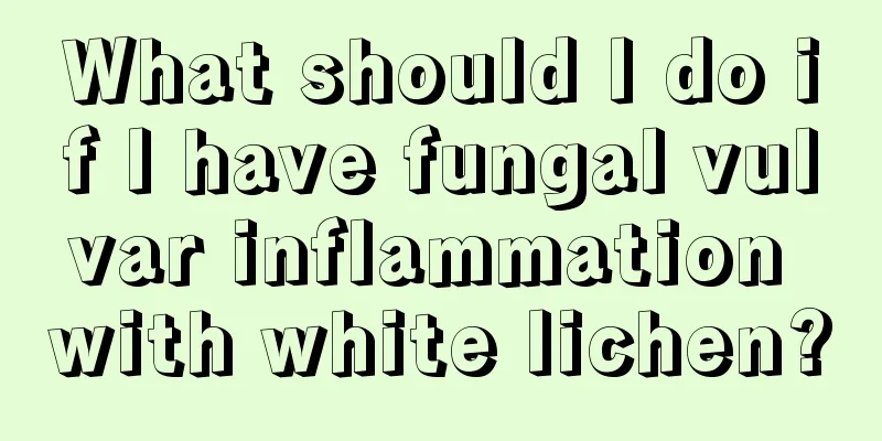 What should I do if I have fungal vulvar inflammation with white lichen?