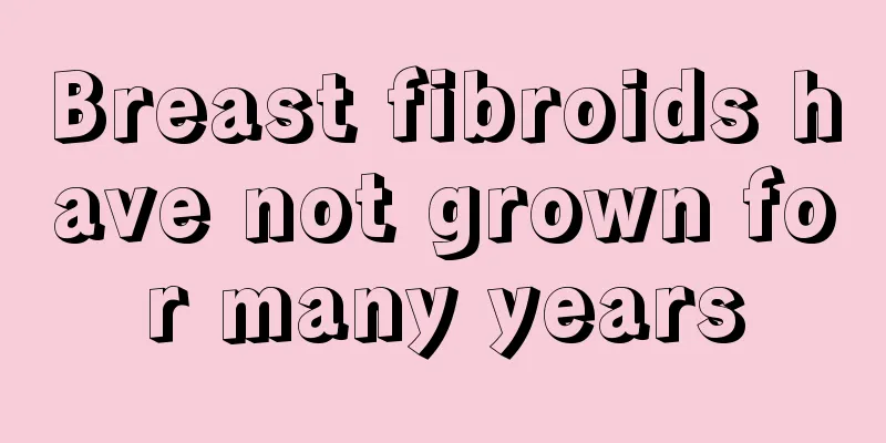 Breast fibroids have not grown for many years