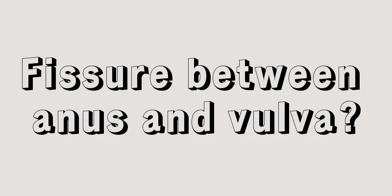 Fissure between anus and vulva?