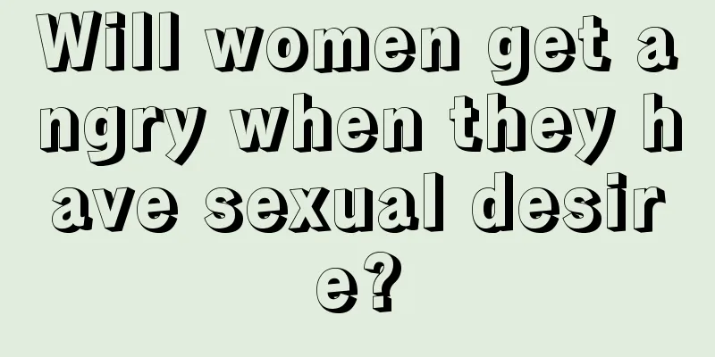 Will women get angry when they have sexual desire?