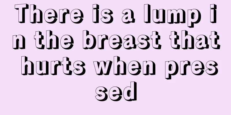 There is a lump in the breast that hurts when pressed