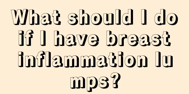 What should I do if I have breast inflammation lumps?