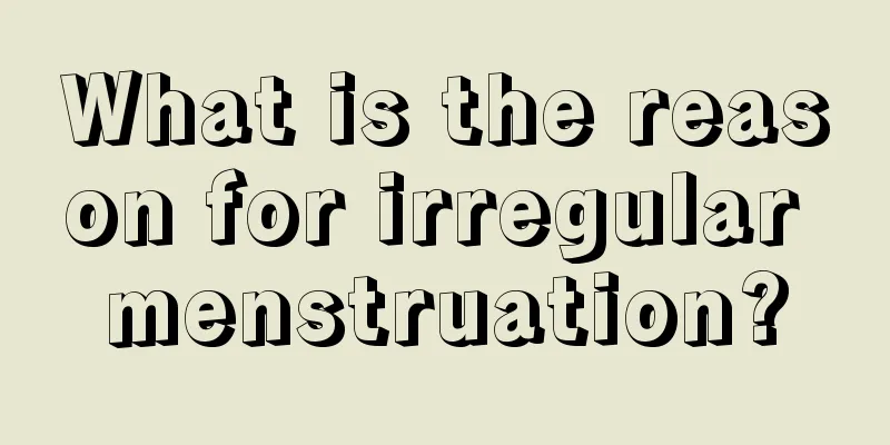 What is the reason for irregular menstruation?