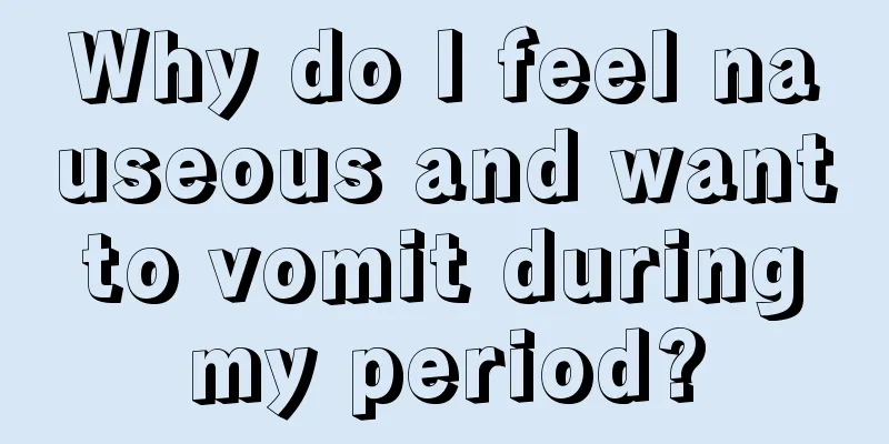 Why do I feel nauseous and want to vomit during my period?