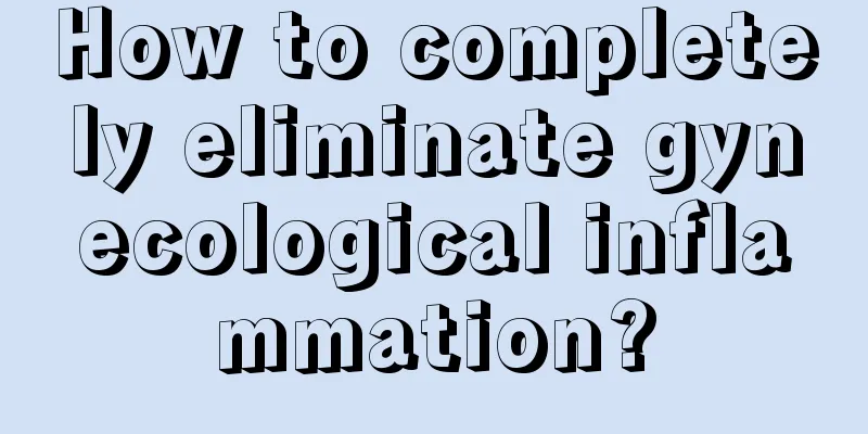 How to completely eliminate gynecological inflammation?