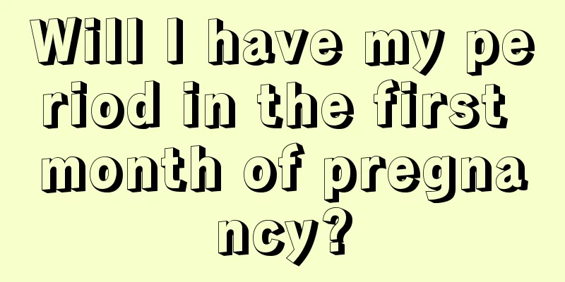 Will I have my period in the first month of pregnancy?