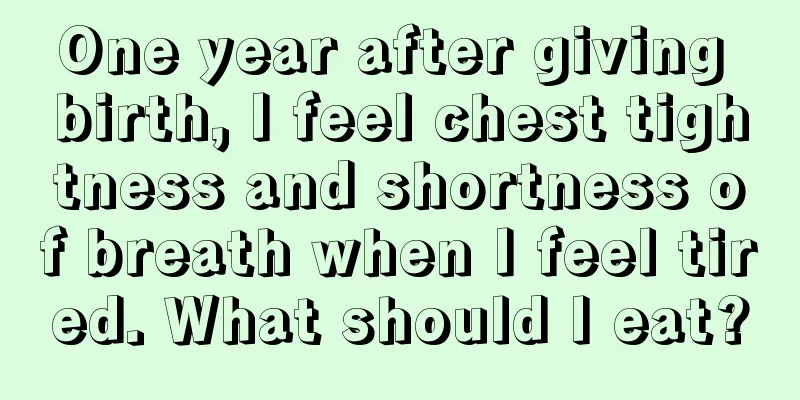 One year after giving birth, I feel chest tightness and shortness of breath when I feel tired. What should I eat?