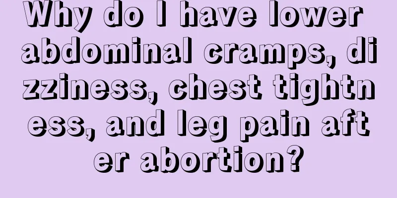 Why do I have lower abdominal cramps, dizziness, chest tightness, and leg pain after abortion?