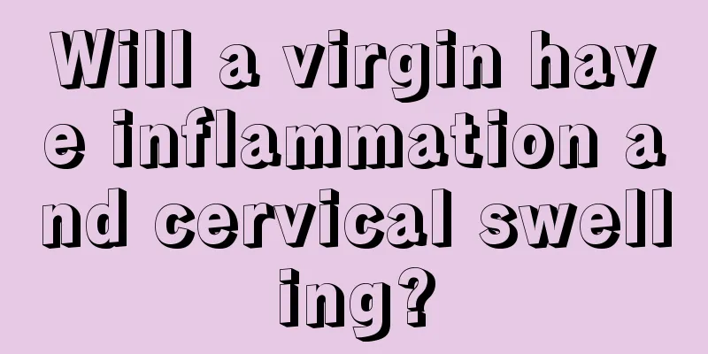 Will a virgin have inflammation and cervical swelling?