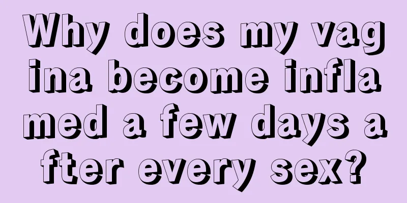 Why does my vagina become inflamed a few days after every sex?