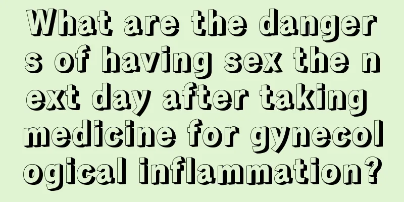 What are the dangers of having sex the next day after taking medicine for gynecological inflammation?