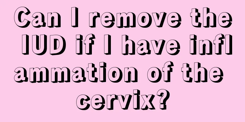 Can I remove the IUD if I have inflammation of the cervix?