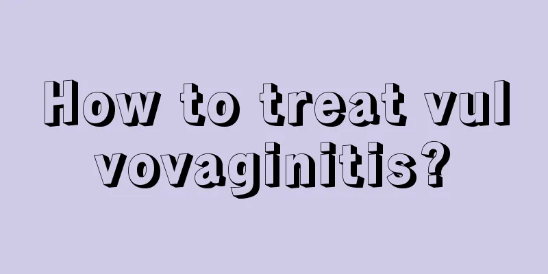 How to treat vulvovaginitis?