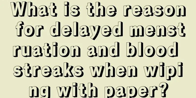 What is the reason for delayed menstruation and blood streaks when wiping with paper?