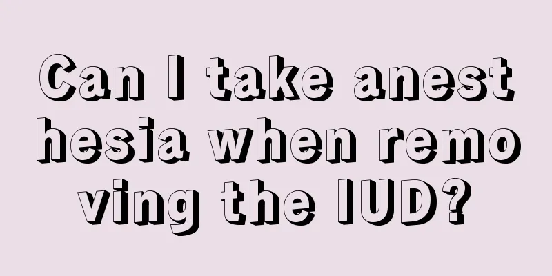 Can I take anesthesia when removing the IUD?