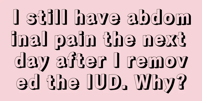 I still have abdominal pain the next day after I removed the IUD. Why?