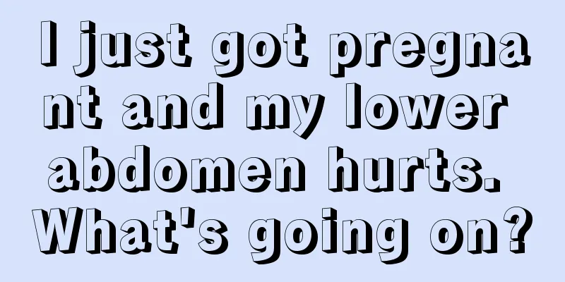 I just got pregnant and my lower abdomen hurts. What's going on?