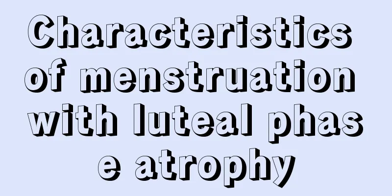 Characteristics of menstruation with luteal phase atrophy