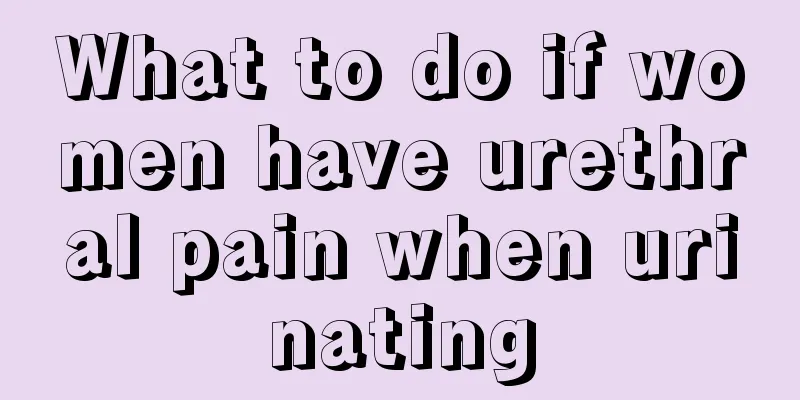 What to do if women have urethral pain when urinating