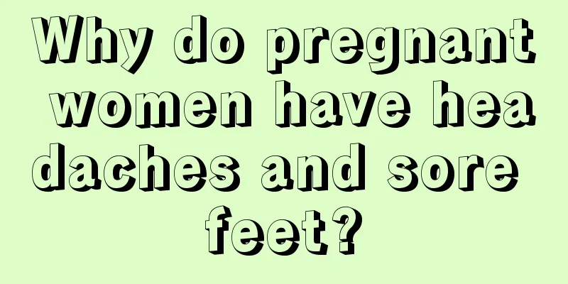 Why do pregnant women have headaches and sore feet?