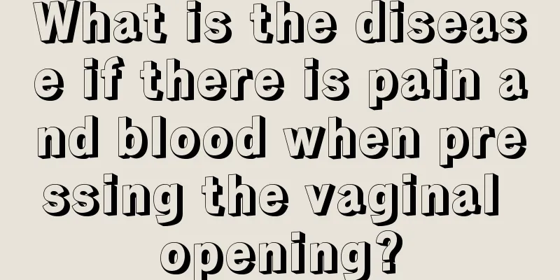 What is the disease if there is pain and blood when pressing the vaginal opening?