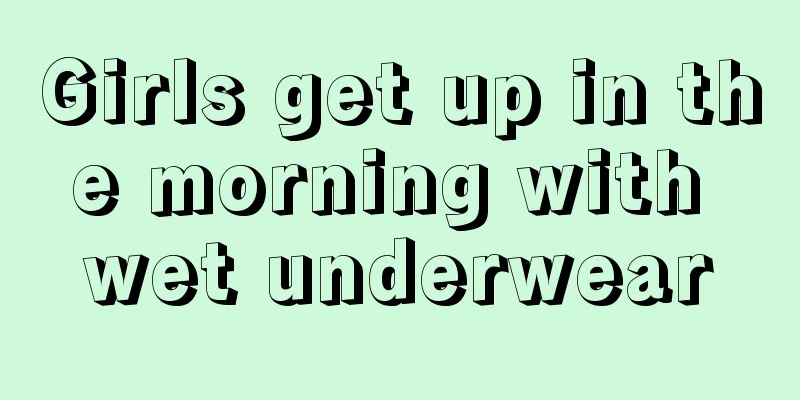 Girls get up in the morning with wet underwear