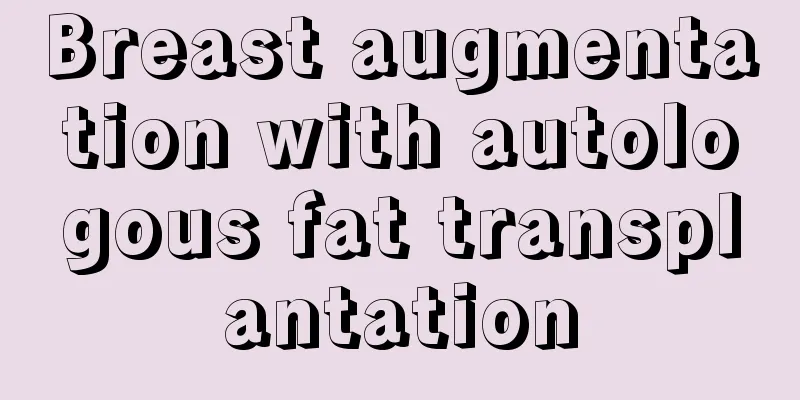 Breast augmentation with autologous fat transplantation