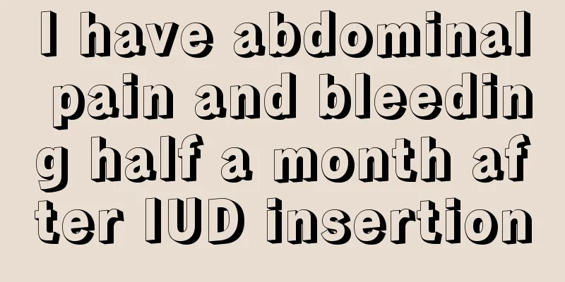 I have abdominal pain and bleeding half a month after IUD insertion