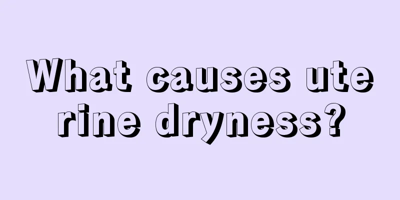 What causes uterine dryness?