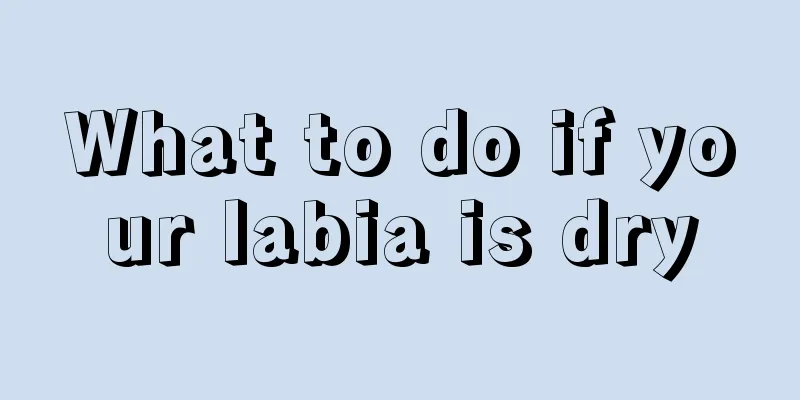 What to do if your labia is dry