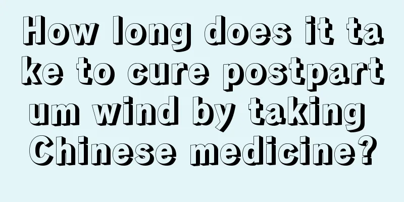 How long does it take to cure postpartum wind by taking Chinese medicine?