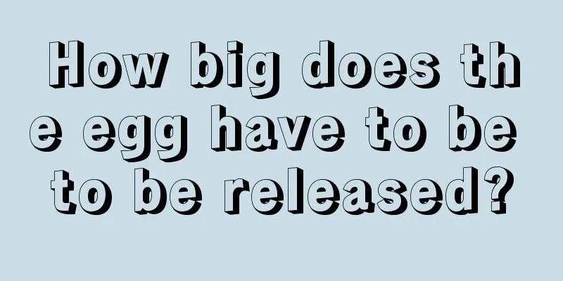 How big does the egg have to be to be released?