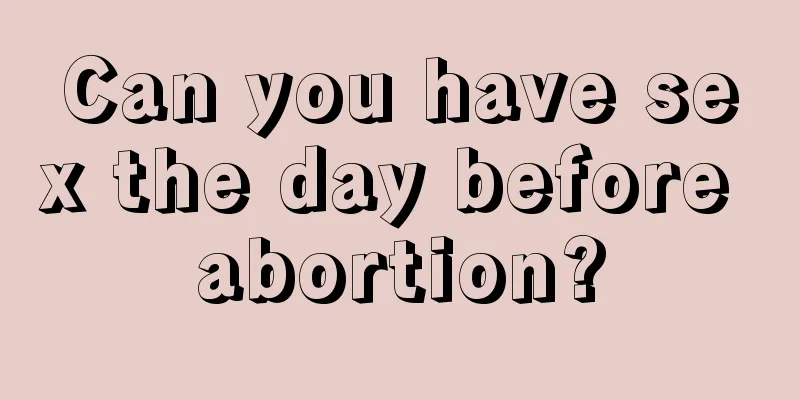 Can you have sex the day before abortion?