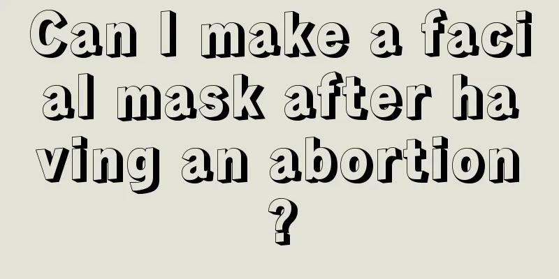 Can I make a facial mask after having an abortion?