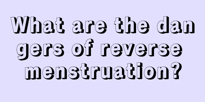 What are the dangers of reverse menstruation?