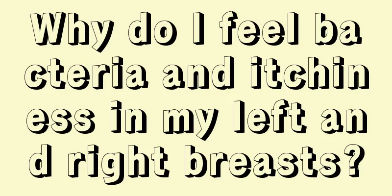 Why do I feel bacteria and itchiness in my left and right breasts?