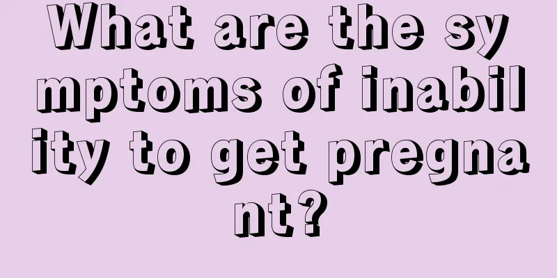 What are the symptoms of inability to get pregnant?