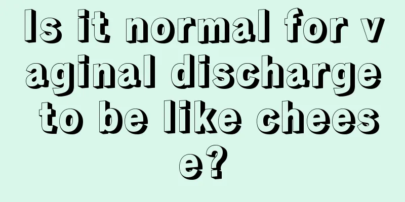 Is it normal for vaginal discharge to be like cheese?