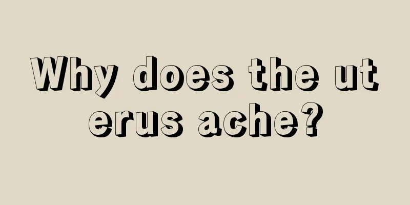 Why does the uterus ache?