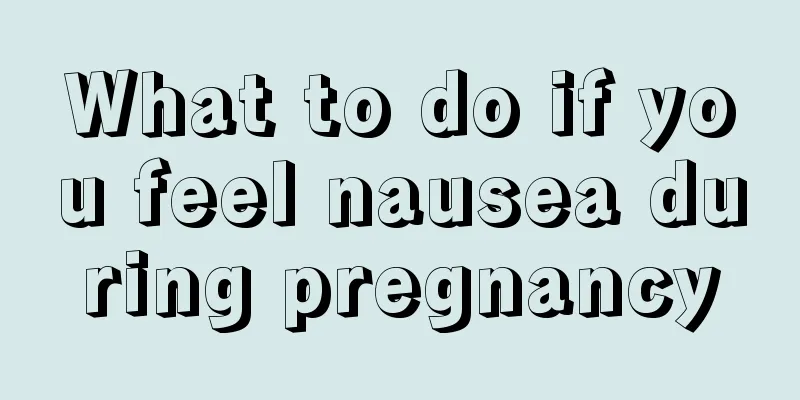 What to do if you feel nausea during pregnancy