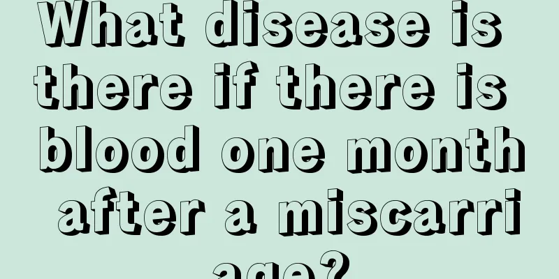 What disease is there if there is blood one month after a miscarriage?