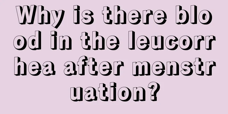 Why is there blood in the leucorrhea after menstruation?