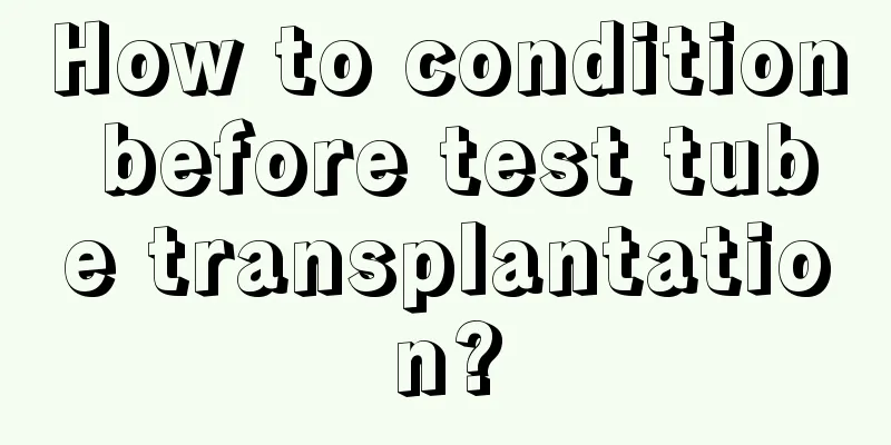 How to condition before test tube transplantation?