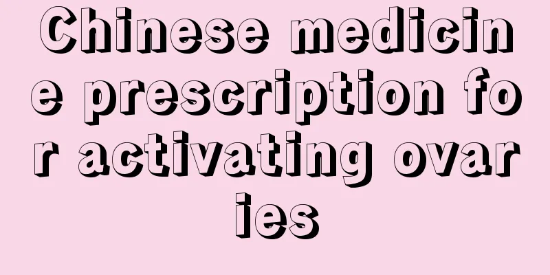 Chinese medicine prescription for activating ovaries