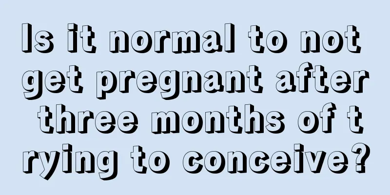 Is it normal to not get pregnant after three months of trying to conceive?