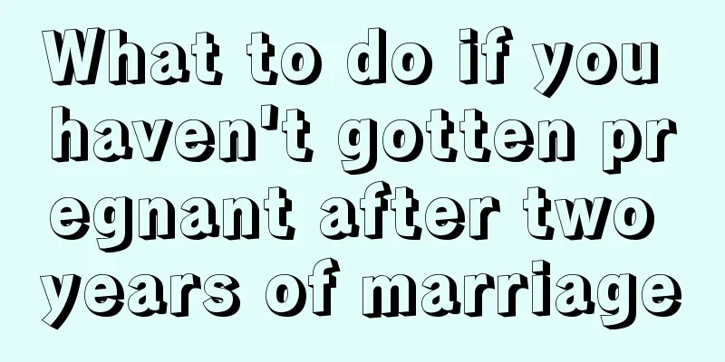 What to do if you haven't gotten pregnant after two years of marriage