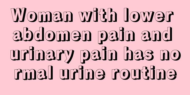 Woman with lower abdomen pain and urinary pain has normal urine routine