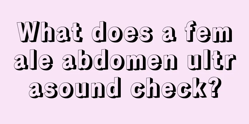 What does a female abdomen ultrasound check?